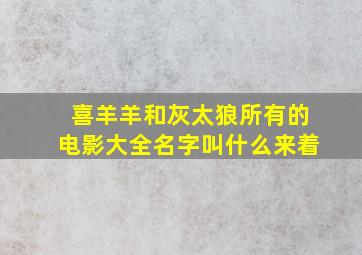 喜羊羊和灰太狼所有的电影大全名字叫什么来着