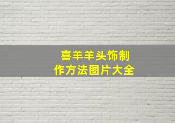 喜羊羊头饰制作方法图片大全