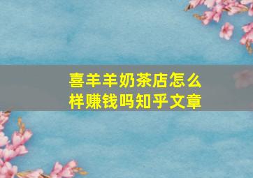 喜羊羊奶茶店怎么样赚钱吗知乎文章