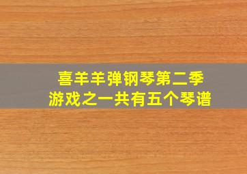 喜羊羊弹钢琴第二季游戏之一共有五个琴谱