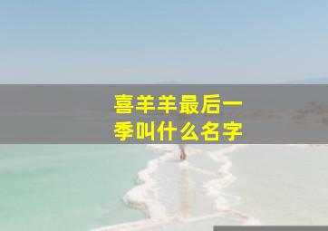 喜羊羊最后一季叫什么名字