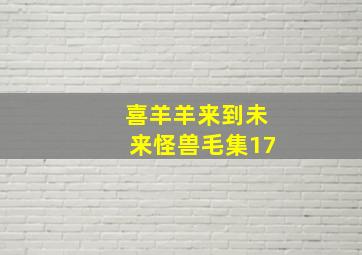 喜羊羊来到未来怪兽毛集17