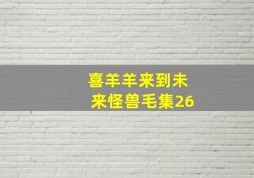 喜羊羊来到未来怪兽毛集26