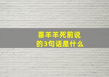 喜羊羊死前说的3句话是什么