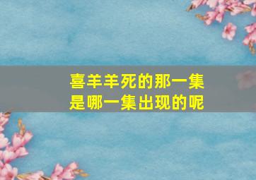 喜羊羊死的那一集是哪一集出现的呢