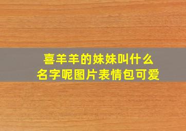 喜羊羊的妹妹叫什么名字呢图片表情包可爱