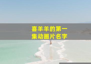 喜羊羊的第一集动画片名字