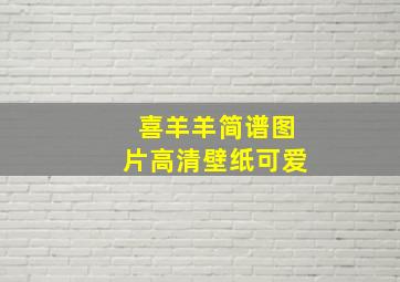 喜羊羊简谱图片高清壁纸可爱