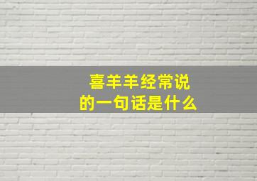 喜羊羊经常说的一句话是什么