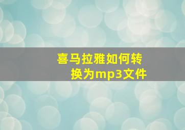 喜马拉雅如何转换为mp3文件