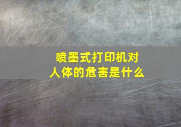 喷墨式打印机对人体的危害是什么