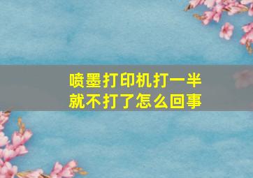 喷墨打印机打一半就不打了怎么回事