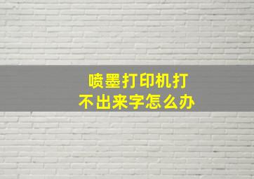 喷墨打印机打不出来字怎么办