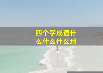 四个字成语什么什么什么地