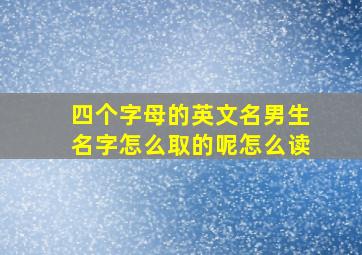 四个字母的英文名男生名字怎么取的呢怎么读