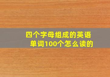 四个字母组成的英语单词100个怎么读的