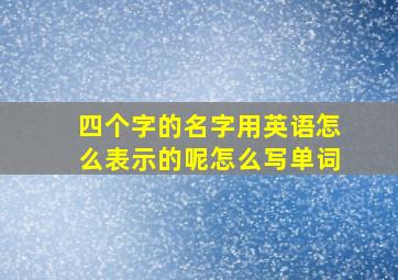 四个字的名字用英语怎么表示的呢怎么写单词