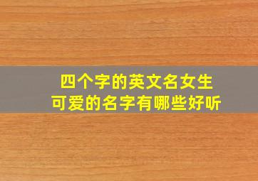 四个字的英文名女生可爱的名字有哪些好听