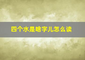 四个水是啥字儿怎么读