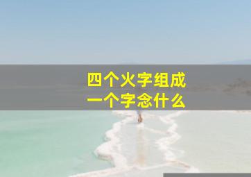 四个火字组成一个字念什么