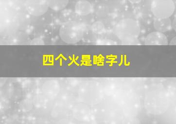 四个火是啥字儿