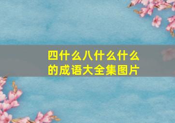 四什么八什么什么的成语大全集图片