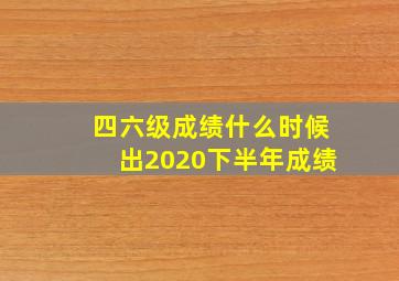 四六级成绩什么时候出2020下半年成绩