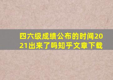 四六级成绩公布的时间2021出来了吗知乎文章下载