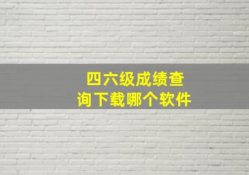 四六级成绩查询下载哪个软件