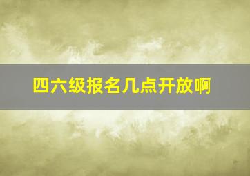 四六级报名几点开放啊