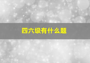 四六级有什么题