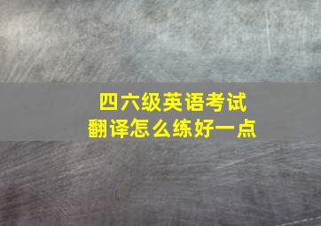 四六级英语考试翻译怎么练好一点