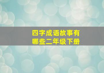 四字成语故事有哪些二年级下册