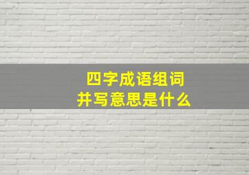 四字成语组词并写意思是什么