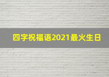 四字祝福语2021最火生日