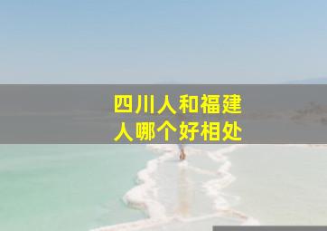 四川人和福建人哪个好相处