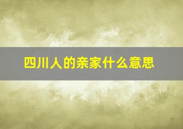 四川人的亲家什么意思