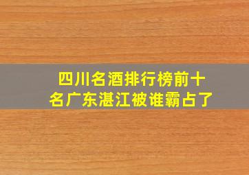 四川名酒排行榜前十名广东湛江被谁霸占了