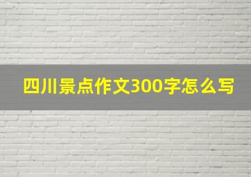 四川景点作文300字怎么写