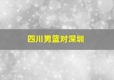 四川男篮对深圳