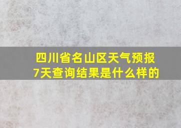 四川省名山区天气预报7天查询结果是什么样的