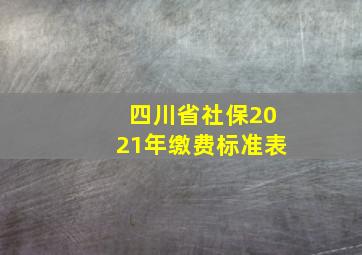 四川省社保2021年缴费标准表