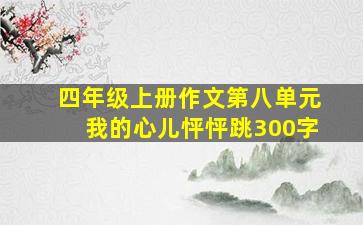 四年级上册作文第八单元我的心儿怦怦跳300字