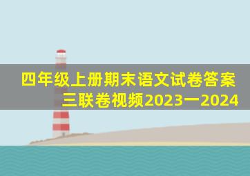 四年级上册期末语文试卷答案三联卷视频2023一2024