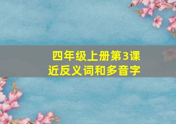 四年级上册第3课近反义词和多音字