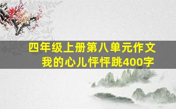 四年级上册第八单元作文我的心儿怦怦跳400字