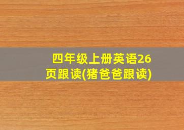 四年级上册英语26页跟读(猪爸爸跟读)