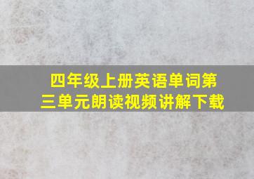 四年级上册英语单词第三单元朗读视频讲解下载