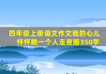 四年级上册语文作文我的心儿怦怦跳一个人走夜路350字