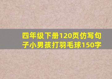 四年级下册120页仿写句子小男孩打羽毛球150字